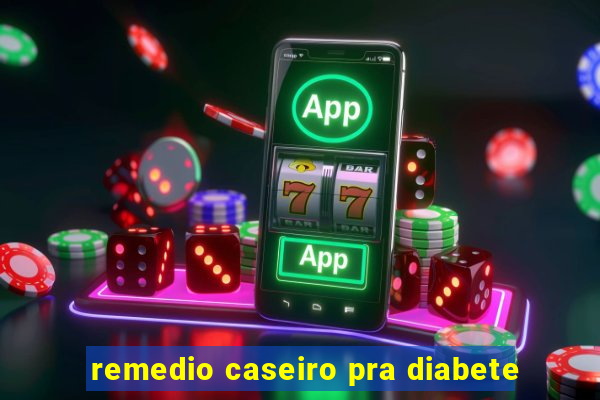 remedio caseiro pra diabete